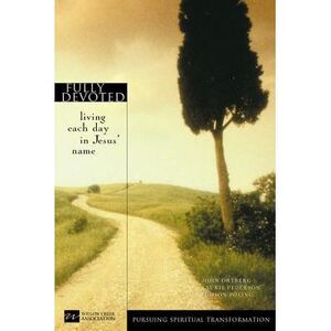 Fully Devoted: Living Each Day in Jesus' Name -- John Ortberg